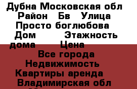 Дубна Московская обл › Район ­ Бв › Улица ­ Просто боглюбова › Дом ­ 45 › Этажность дома ­ 9 › Цена ­ 30 000 - Все города Недвижимость » Квартиры аренда   . Владимирская обл.,Муромский р-н